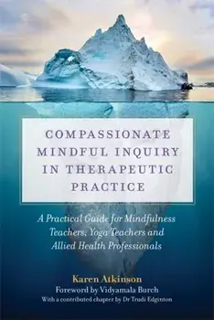 Compassionate Mindful Inquiry in Therapeutic Practice, Paperback/Karen Atkinson