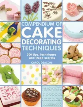 Compendium of Cake Decorating Techniques, Paperback/Carol Deacon