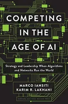 Competing in the Age of AI: Strategy and Leadership When Algorithms and Networks Run the World, Hardcover/Marco Iansiti