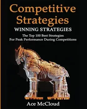 Competitive Strategy. Winning Strategies: The Top 100 Best Strategies For Peak Performance During Competitions, Large type / large print ed, Paperback/Ace McCloud
