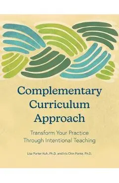Complementary Curriculum Approach: Transform Your Practice Through Intentional Teaching - Lisa Porter Kuh