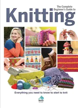 Complete Beginners Guide to Knitting. Everything you need to know to start to knit, Hardback/***