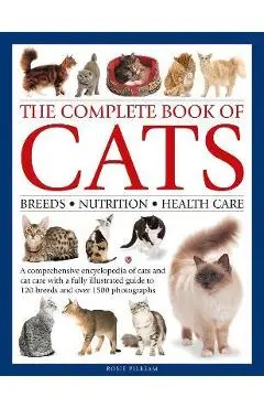 Complete Book of Cats: A Comprehensive Encyclopedia of Cats with a Fully Illustrated Guide to Breeds and Over 1500 Photographs - Rosie Pilbeam