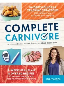 Complete Carnivore. Achieving Better Health Through a Meat-Based Diet, Paperback/Jenny Mitich