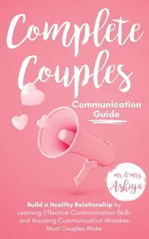 Complete Couples Communication Guide: Build a Healthy Relationship by Learning Effective Communication Skills and Avoiding Communication Mistakes Most/***