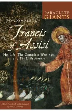 Complete Francis of Assisi: His Life, the Complete Writings, and the Little Flowers - Jon M. Sweeney