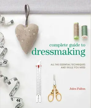 Complete Guide to Dressmaking. All the Essential Techniques and Skills You Need, Paperback/Jules Fallon