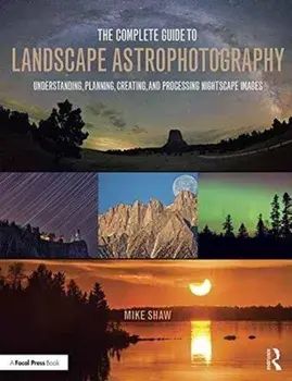 Complete Guide to Landscape Astrophotography. Understanding, Planning, Creating, and Processing Nightscape Images, Paperback/Michael C. Shaw