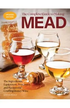Complete Guide to Making Mead, Updated Edition - Steve Piatz