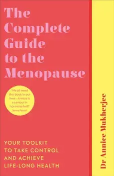 Complete Guide to the Menopause. Your Toolkit to Take Control and Achieve Life-Long Health, Paperback/Annice Mukherjee