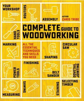 Complete Guide to Woodworking. All the Essential Techniques and Skills You Need, Paperback/Chris Tribe