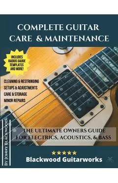 Complete Guitar Care & Maintenance: The Ultimate Owners Guide - Jonny Blackwood
