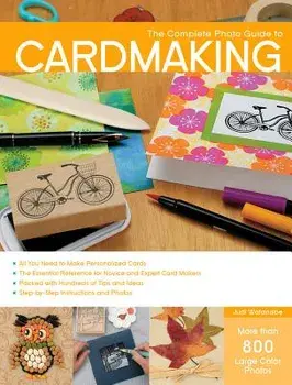 Complete Photo Guide to Cardmaking: More Than 800 Large Color Photos, Paperback/Judi Watanabe