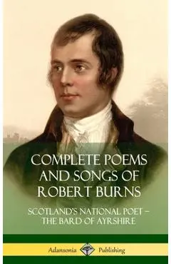 Complete Poems and Songs of Robert Burns: Scotland's National Poet - the Bard of Ayrshire (Hardcover) - Robert Burns