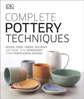 Complete Pottery Techniques. Design, Form, Throw, Decorate and More, with Workshops from Professional Makers, Hardback/***