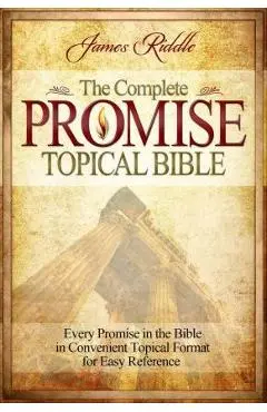 Complete Promise Topical Bible: Every Promise in the Bible in Convenient Topical Format for Easy Reference - James Riddle