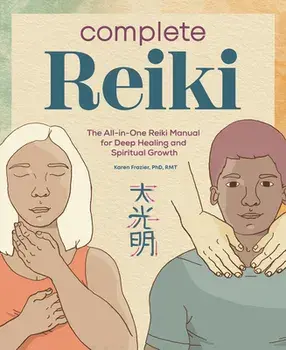 Complete Reiki: The All-In-One Reiki Manual for Deep Healing and Spiritual Growth, Paperback/PhD Rmt Frazier, Karen
