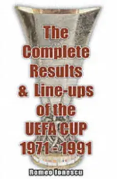 Complete Results and Line-ups of the UEFA Cup 1971-1991, Paperback/Romeo Ionescu