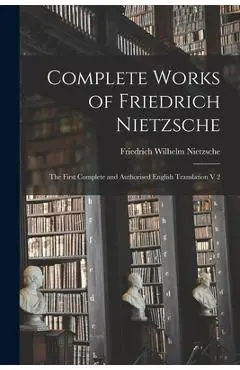 Complete Works of Friedrich Nietzsche: The First Complete and Authorised English Translation V 2 - Friedrich Wilhelm 1844-1900 Nietzsche