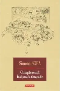 Complezenta. Inaltarea la ortopedie. Musafir pe viata/Simona Sora