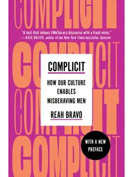 Complicit. How Our Culture Enables Misbehaving Men, Paperback/Reah Bravo