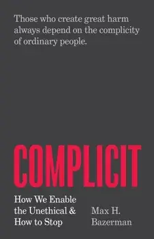Complicit. How We Enable the Unethical and How to Stop, Paperback/Max H. Bazerman