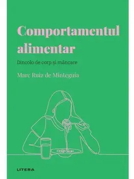 Comportamentul alimentar. Dincolo de corp si mancare/Marc Ruiz de Minteguia