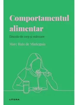Comportamentul alimentar. Dincolo de corp si mancare/Marc Ruiz de Minteguia