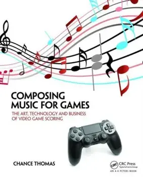 Composing Music for Games. The Art, Technology and Business of Video Game Scoring, Paperback/Chance Thomas