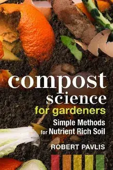 Compost Science for Gardeners. Simple Methods for Nutrient-Rich Soil, Paperback/Robert Pavlis
