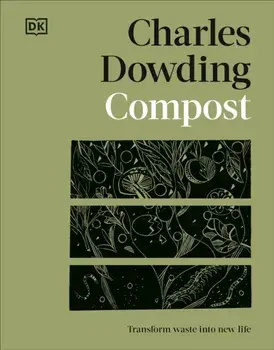 Compost. Transform Waste into New Life, Hardback/Charles Dowding