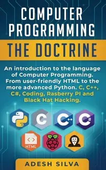 Computer Programming The Doctrine: An introduction to the language of computer programming. From user-friendly HTML to the more advanced Python. C, C+, Paperback/Adesh Silva