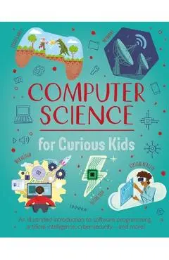 Computer Science for Curious Kids: An Illustrated Introduction to Software Programming, Artificial Intelligence, Cyber-Security--And More! - Chris Oxlade