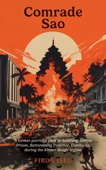 Comrade Sau. A Former Porridge Cook of Samrong Temple Prison, Battambang Province, Cambodia, during the Khmer Rouge Regime, Paperback/Firos Iseu