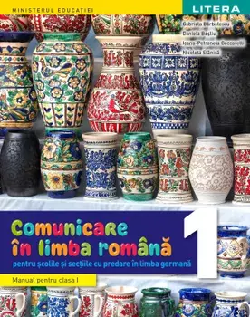 Comunicare in limba romana pentru scolile si sectiile cu predare in Limba Germana. Manual pentru clasa I/Gabriela Barbulescu, Daniela Besliu, Ioana-Petronela Ceccarelli, Nicoleta Stanica