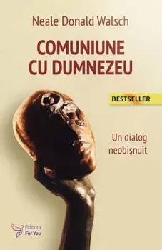 Comuniune cu Dumnezeu. Un dialog neobisnuit. Editia a II-a/Neale Donald Walsch