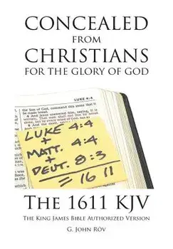 Concealed from Christians for the Glory of God: The 1611 KJV The King James Bible Authorized Version/G. John Rōv
