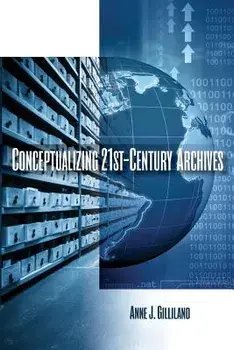 Conceptualizing 21st-Century Archives, Paperback/Anne J. Gilliland