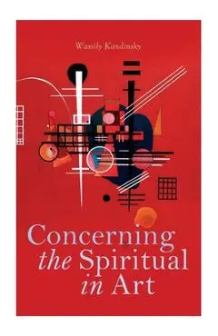 Concerning the Spiritual in Art - Wassily Kandinsky