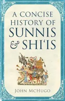 Concise History of Sunnis and Shi'is, Paperback/John McHugo