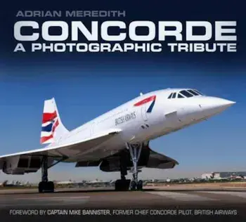 Concorde: A Photographic Tribute, Hardcover/Adrian Meredith