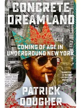 Concrete Dreamland. Coming of Age in Underground New York, Hardback/Patrick Dougher