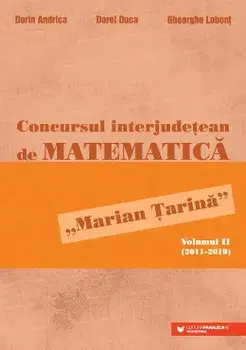 Concursul interjudetean de Matematica "Marian Tarina". Volumul II (2011-2019)/Dorin Andrica, Dorel Duca, Gheorghe Lobont