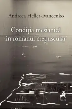 Conditia mesianica in romanul crepuscular/Carmen-Francesca Banciu