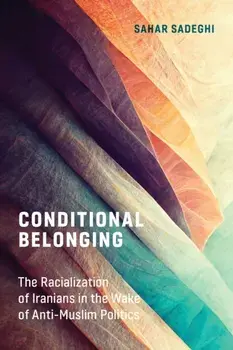 Conditional Belonging. The Racialization of Iranians in the Wake of Anti-Muslim Politics, Paperback/Sahar Sadeghi