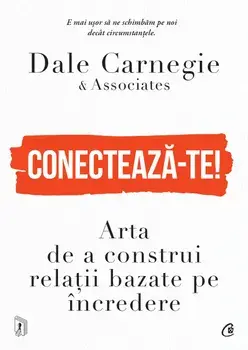 Conecteaza-te! Arta de a construi relatii bazate pe incredere/Dale Carnegie