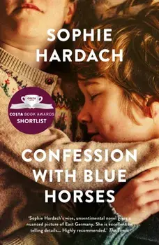Confession with Blue Horses. Shortlisted for the Costa Novel Award 2019, Paperback/Sophie Hardach