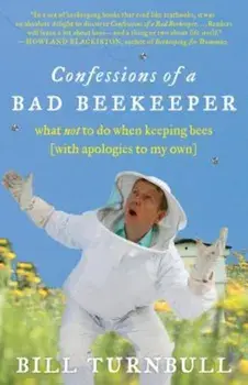 Confessions of a Bad Beekeeper: What Not to Do When Keeping Bees (with Apologies to My Own), Paperback/Bill Turnbull