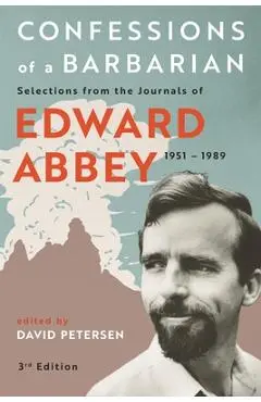 Confessions of a Barbarian: Selections from the Journals of Edward Abbey, 1951 - 1989 - Edward Abbey