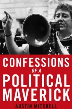 Confessions of a Maverick MP, Hardback/Austin Mitchell